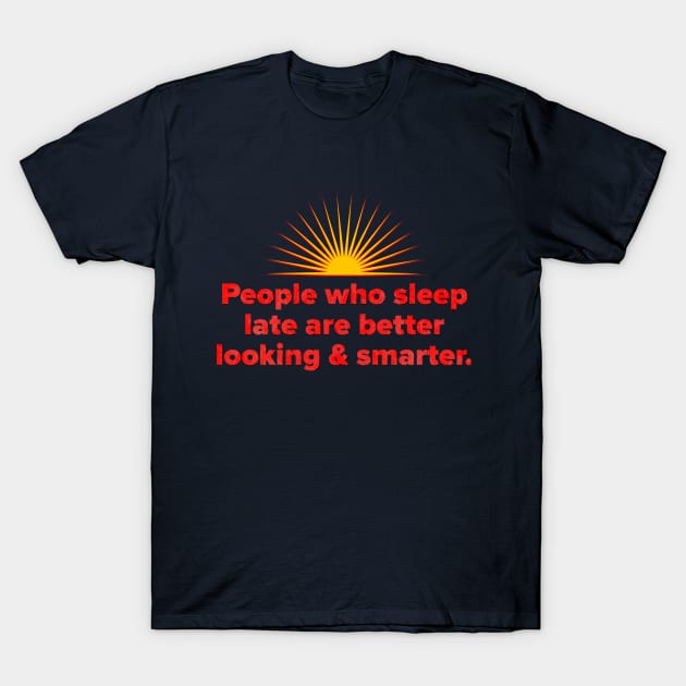 Late Sleepers Are Better Looking and Smarter T-Shirt by AHBRAIN